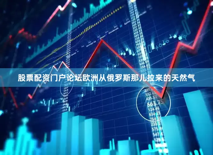 股票配资门户论坛欧洲从俄罗斯那儿拉来的天然气