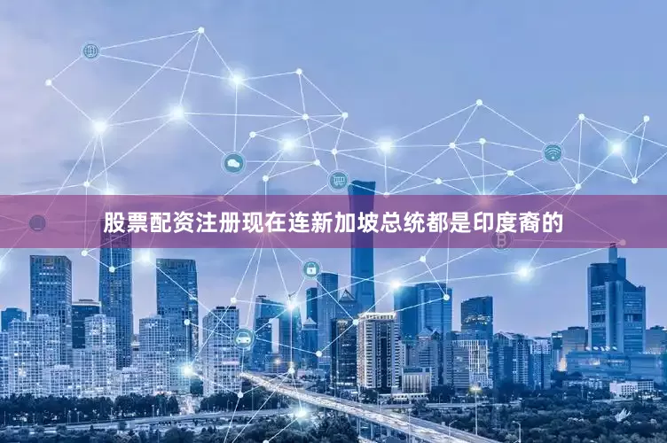 股票配资注册现在连新加坡总统都是印度裔的