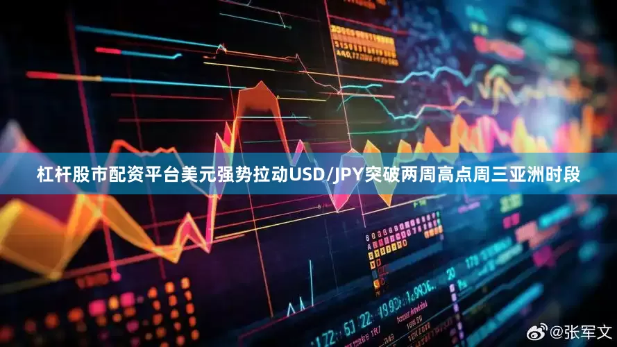 杠杆股市配资平台美元强势拉动USD/JPY突破两周高点周三亚洲时段