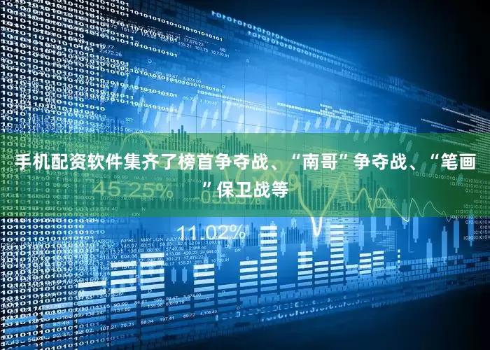 手机配资软件集齐了榜首争夺战、“南哥”争夺战、“笔画”保卫战等
