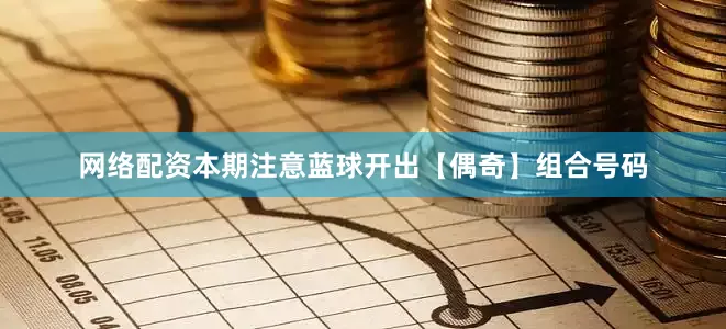 网络配资本期注意蓝球开出【偶奇】组合号码