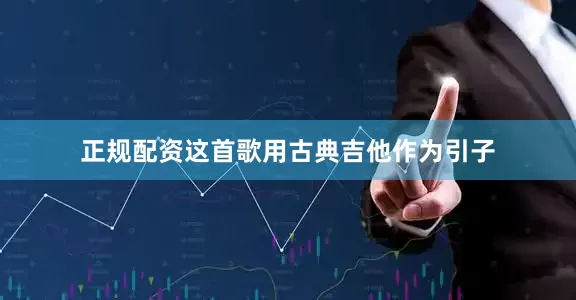 正规配资这首歌用古典吉他作为引子
