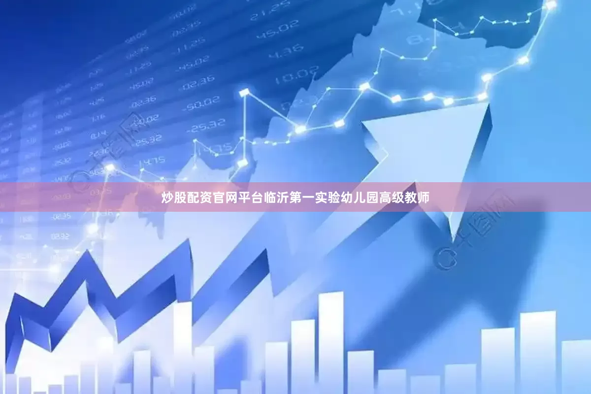 炒股配资官网平台临沂第一实验幼儿园高级教师